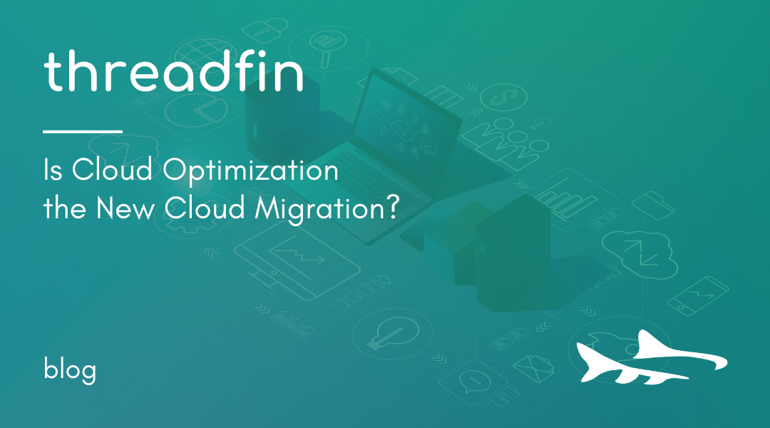Is Cloud Optimization the New Cloud Migration?