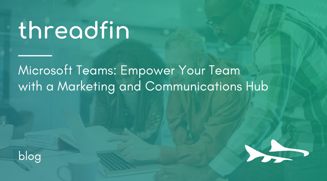 Microsoft Teams: Empower Your Team with a Marketing and Communications Hub